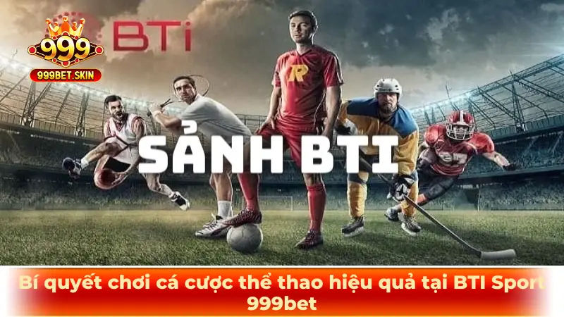 Bí quyết chơi cá cược thể thao hiệu quả tại BTI Sport 999bet