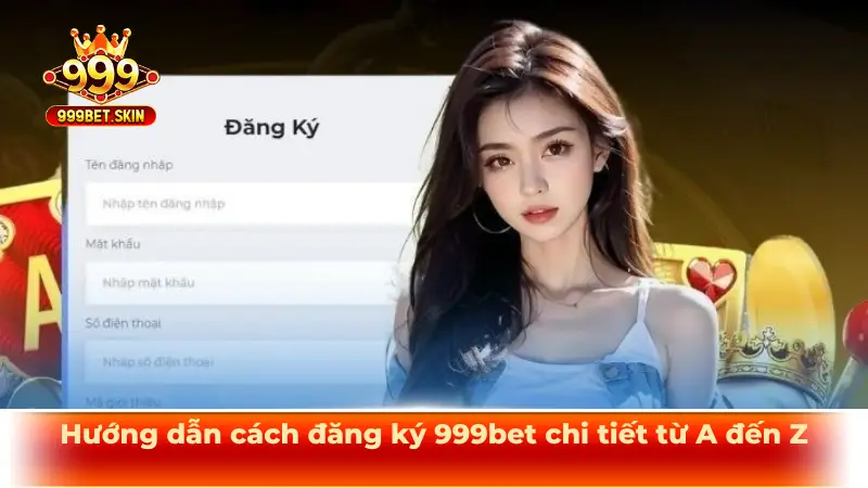Hướng dẫn cách đăng ký 999bet chi tiết từ A đến Z