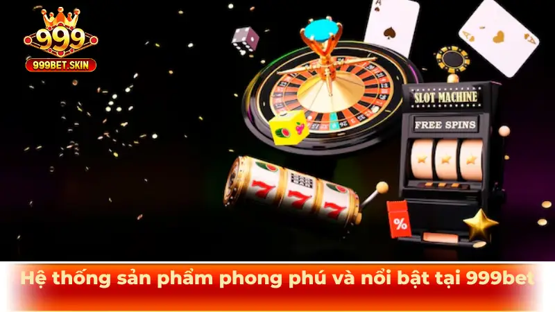Hệ thống sản phẩm phong phú và nổi bật tại 999bet