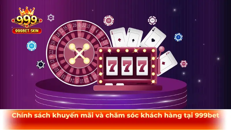 Chính sách khuyến mãi và chăm sóc khách hàng tại 999bet