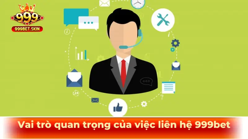Vai trò quan trọng của việc liên hệ 999bet