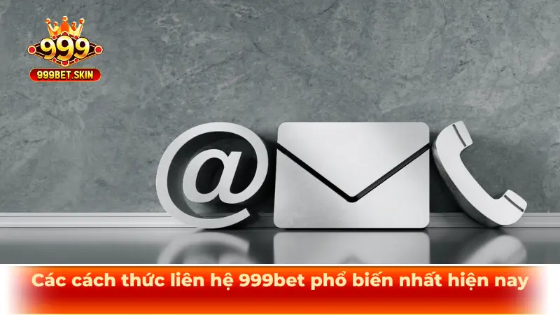 Các cách thức liên hệ 999bet phổ biến nhất hiện nay