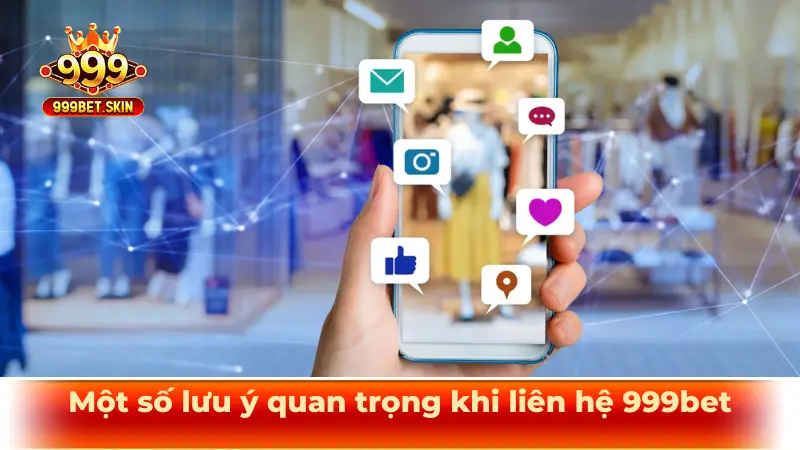 Một số lưu ý quan trọng khi liên hệ 999bet