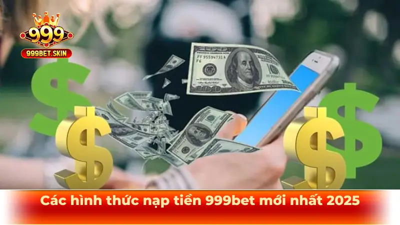 Các hình thức nạp tiền 999bet mới nhất 2025