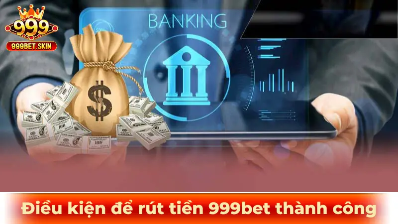 Điều kiện để rút tiền 999bet thành công