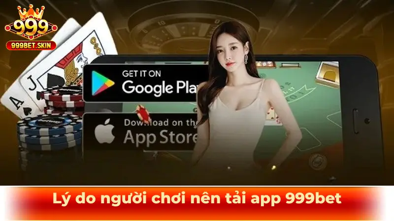 Lý do người chơi nên tải app 999bet