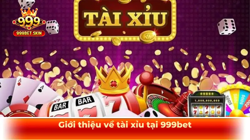Giới thiệu về tài xỉu tại 999bet