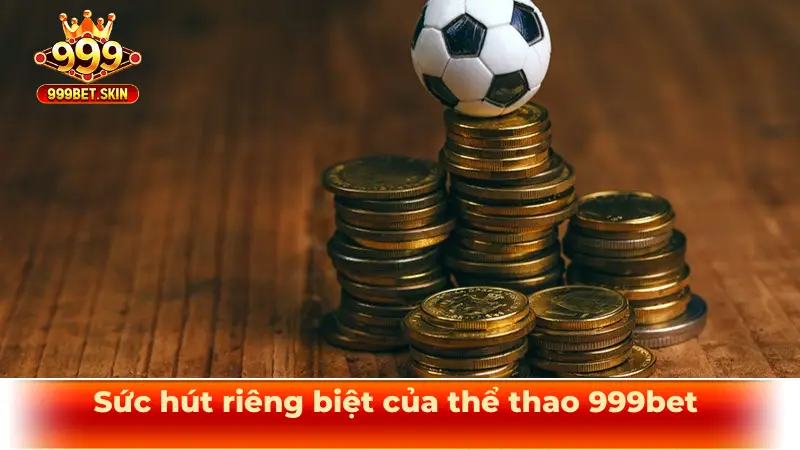 Sức hút riêng biệt của thể thao 999bet trong cộng đồng cá cược