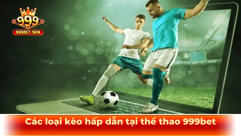 Các loại kèo hấp dẫn tại thể thao 999bet